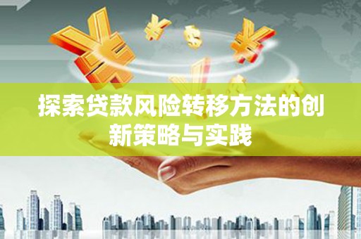 兴宾探索贷款风险转移方法的创新策略与实践