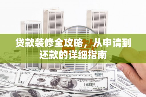 兴宾贷款装修全攻略，从申请到还款的详细指南
