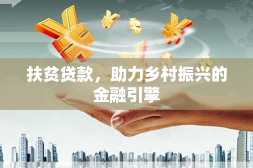 兴宾扶贫贷款，助力乡村振兴的金融引擎